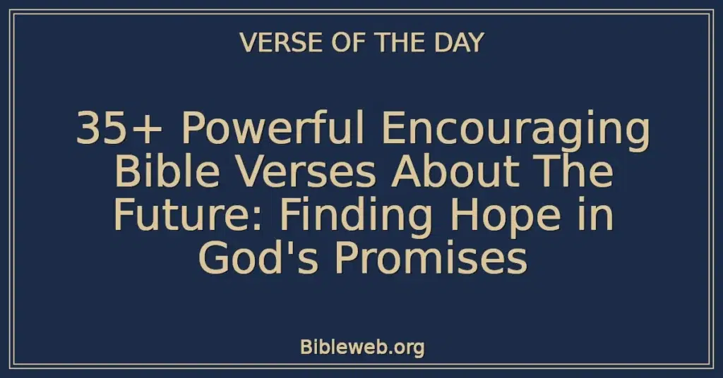 35+ Powerful Encouraging Bible Verses About The Future: Finding Hope in God's Promises