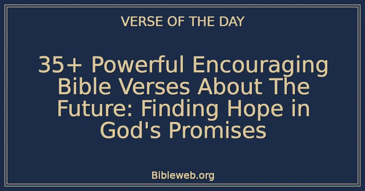35+ Powerful Encouraging Bible Verses About The Future: Finding Hope in God's Promises