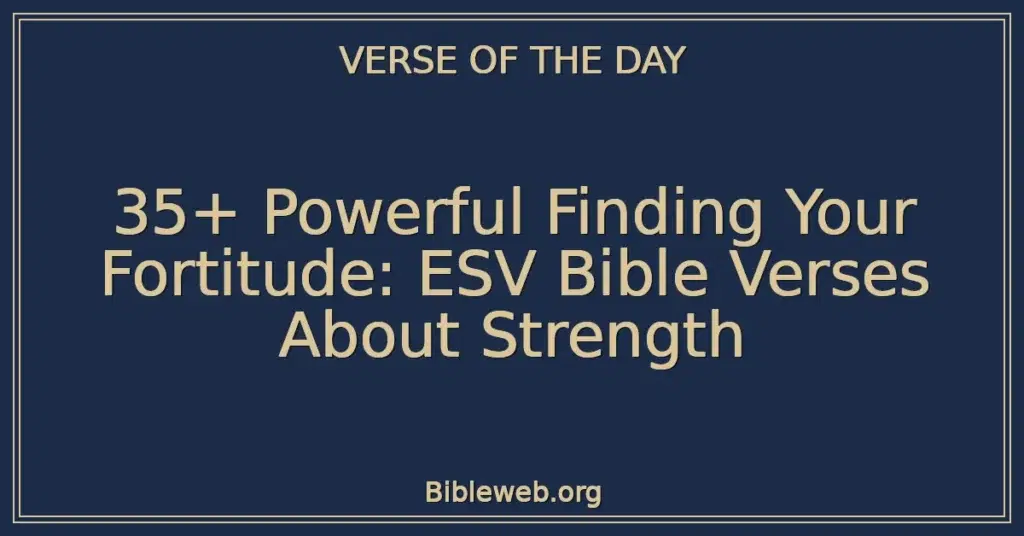 35+ Powerful Finding Your Fortitude: ESV Bible Verses About Strength