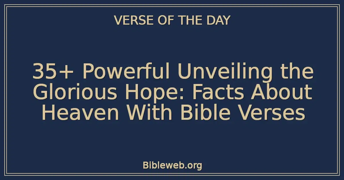 35+ Powerful Unveiling the Glorious Hope: Facts About Heaven With Bible Verses