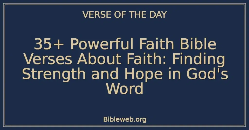 35+ Powerful Faith Bible Verses About Faith: Finding Strength and Hope in God's Word