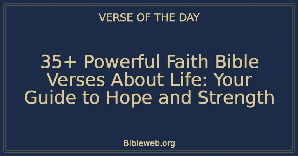 35+ Powerful Faith Bible Verses About Life: Your Guide to Hope and Strength