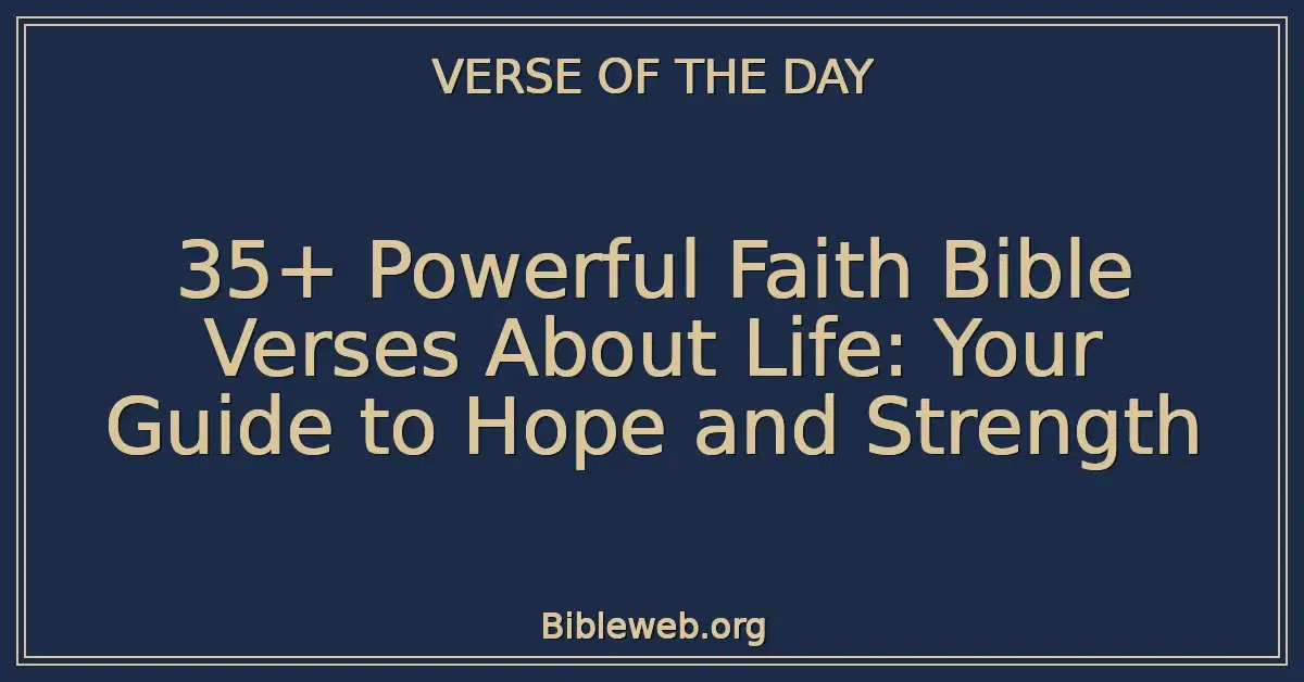 35+ Powerful Faith Bible Verses About Life: Your Guide to Hope and Strength