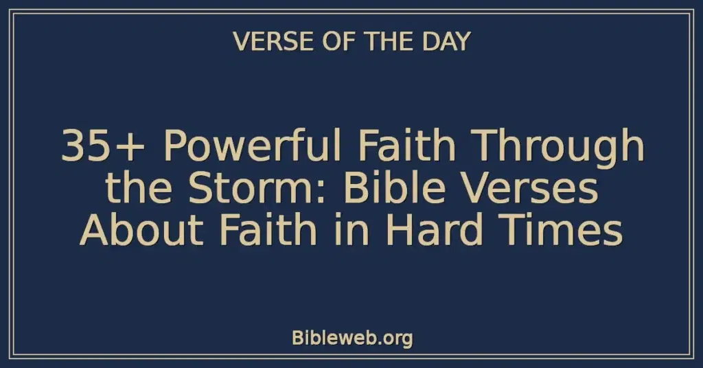 35+ Powerful Faith Through the Storm: Bible Verses About Faith in Hard Times