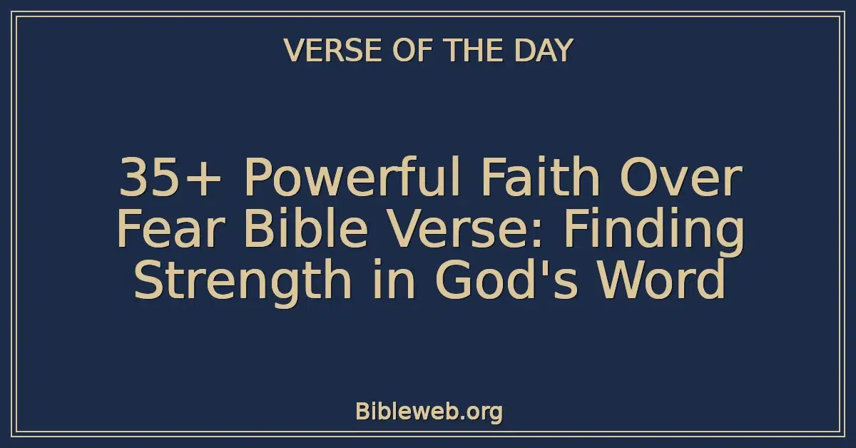 35+ Powerful Faith Over Fear Bible Verse: Finding Strength in God's Word