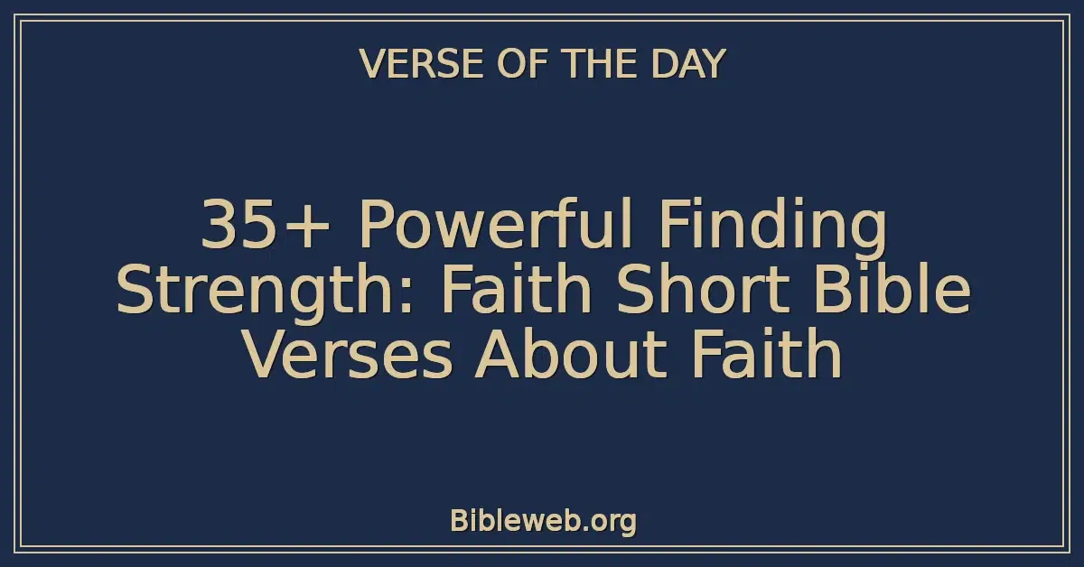 35+ Powerful Finding Strength: Faith Short Bible Verses About Faith