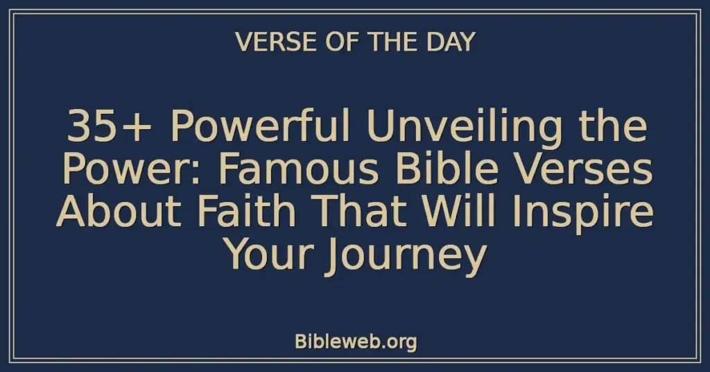 35+ Powerful Unveiling the Power: Famous Bible Verses About Faith That Will Inspire Your Journey