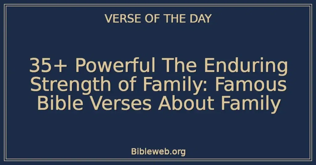 35+ Powerful The Enduring Strength of Family: Famous Bible Verses About Family