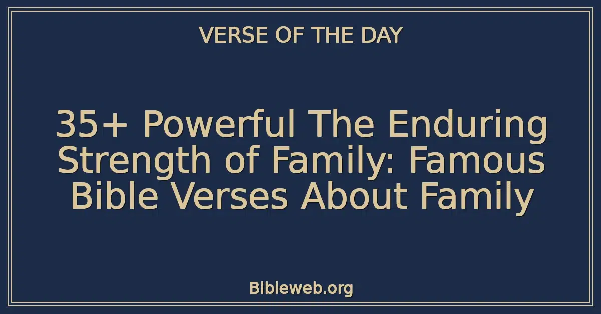 35+ Powerful The Enduring Strength of Family: Famous Bible Verses About Family