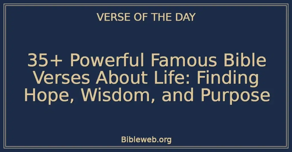 35+ Powerful Famous Bible Verses About Life: Finding Hope, Wisdom, and Purpose