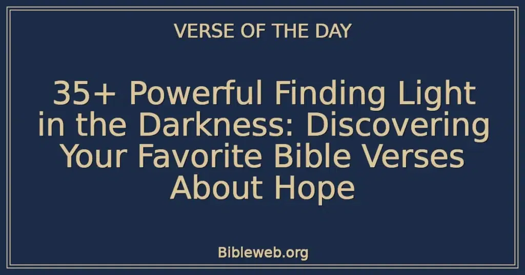 35+ Powerful Finding Light in the Darkness: Discovering Your Favorite Bible Verses About Hope