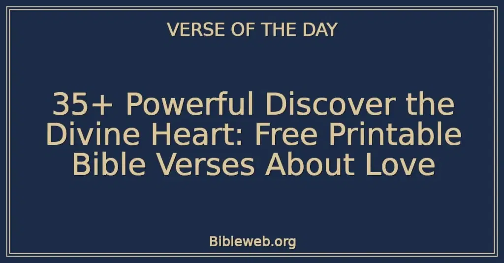 35+ Powerful Discover the Divine Heart: Free Printable Bible Verses About Love