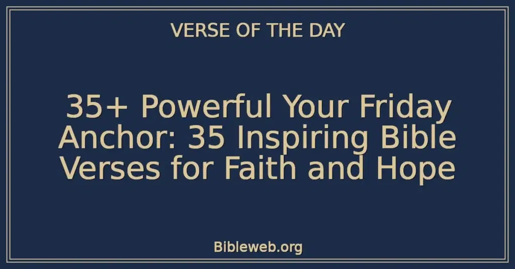 35+ Powerful Your Friday Anchor: 35 Inspiring Bible Verses for Faith and Hope
