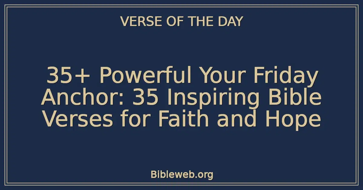 35+ Powerful Your Friday Anchor: 35 Inspiring Bible Verses for Faith and Hope