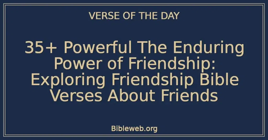35+ Powerful The Enduring Power of Friendship: Exploring Friendship Bible Verses About Friends
