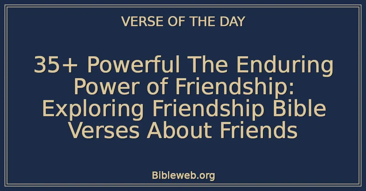 35+ Powerful The Enduring Power of Friendship: Exploring Friendship Bible Verses About Friends
