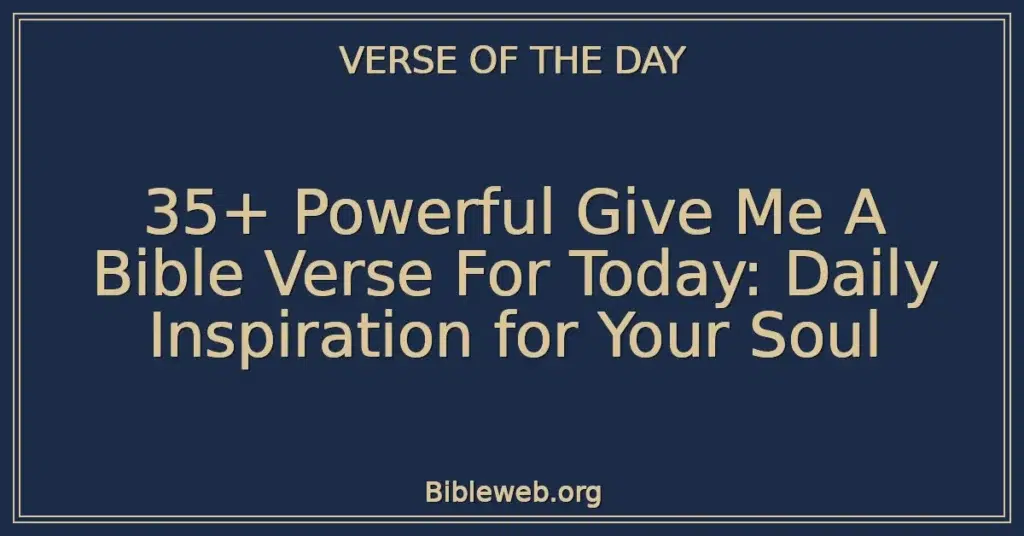 35+ Powerful Give Me A Bible Verse For Today: Daily Inspiration for Your Soul