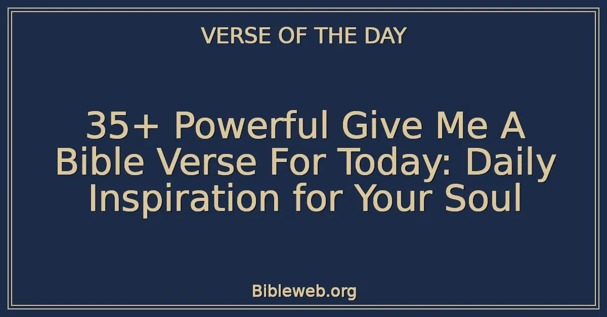 35+ Powerful Give Me A Bible Verse For Today: Daily Inspiration for Your Soul