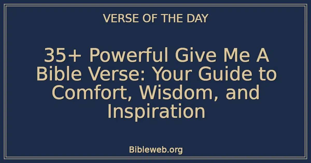 35+ Powerful Give Me A Bible Verse: Your Guide to Comfort, Wisdom, and Inspiration
