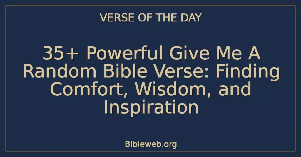 35+ Powerful Give Me A Random Bible Verse: Finding Comfort, Wisdom, and Inspiration