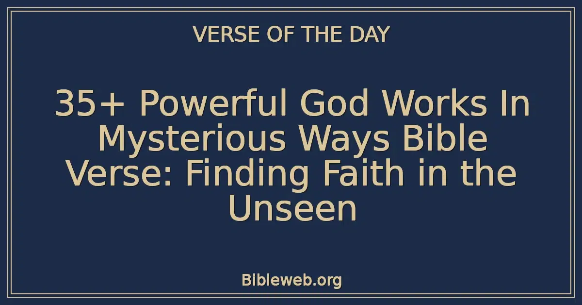 35+ Powerful God Works In Mysterious Ways Bible Verse: Finding Faith in the Unseen