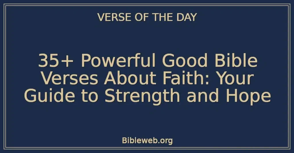 35+ Powerful Good Bible Verses About Faith: Your Guide to Strength and Hope