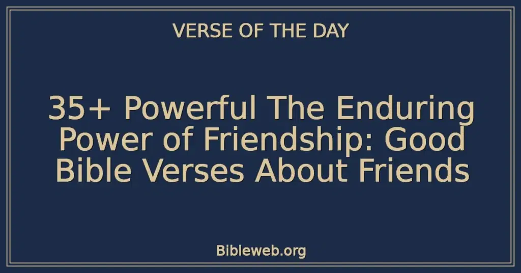 35+ Powerful The Enduring Power of Friendship: Good Bible Verses About Friends