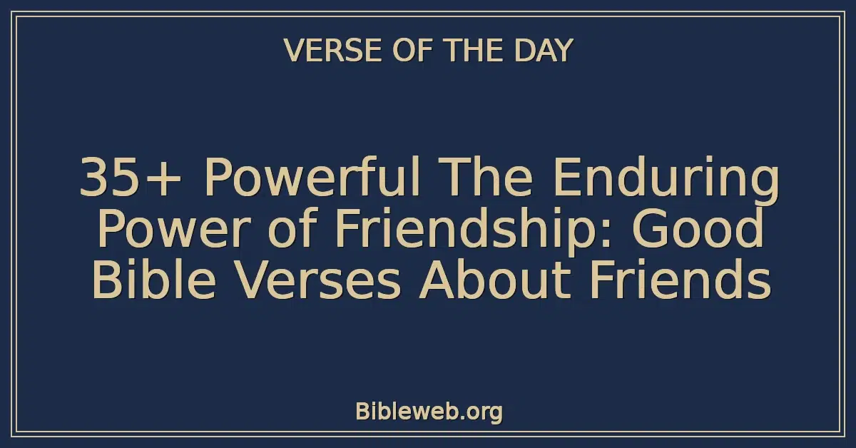 35+ Powerful The Enduring Power of Friendship: Good Bible Verses About Friends