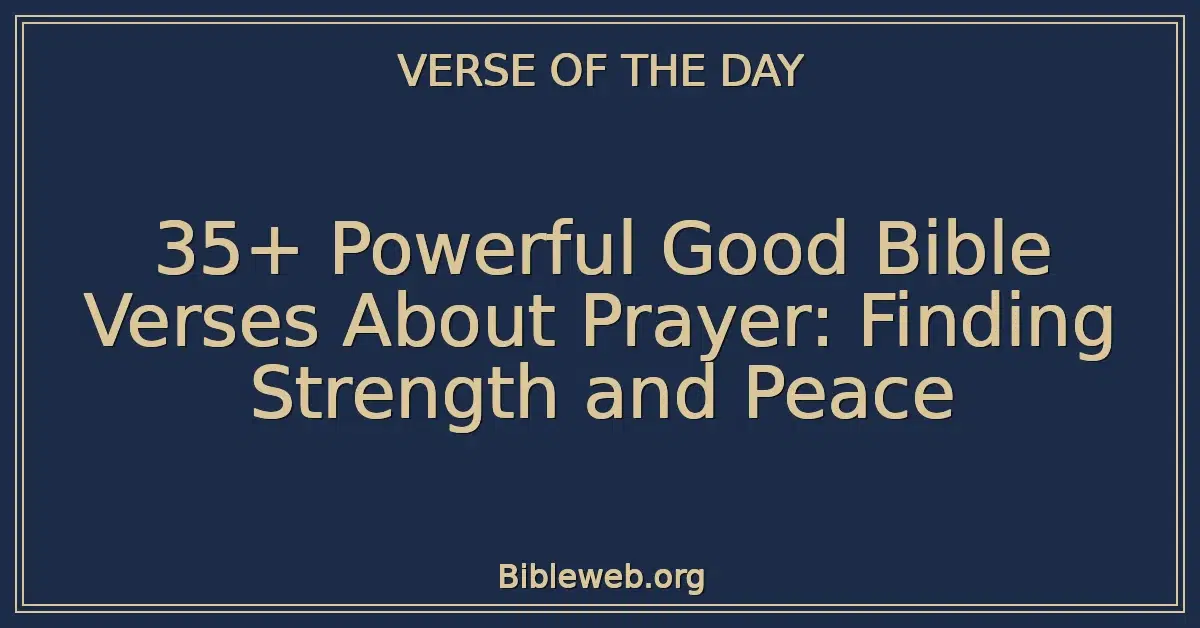 35+ Powerful Good Bible Verses About Prayer: Finding Strength and Peace