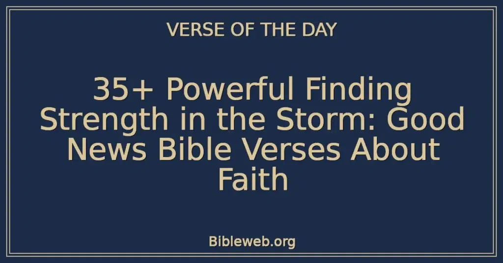 35+ Powerful Finding Strength in the Storm: Good News Bible Verses About Faith