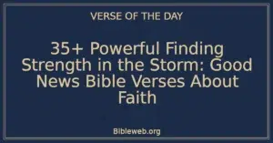 35+ Powerful Finding Strength in the Storm: Good News Bible Verses About Faith