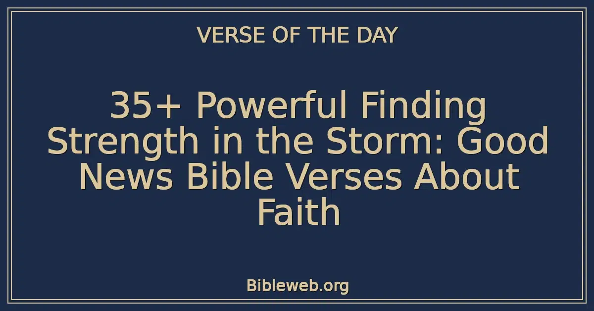 35+ Powerful Finding Strength in the Storm: Good News Bible Verses About Faith
