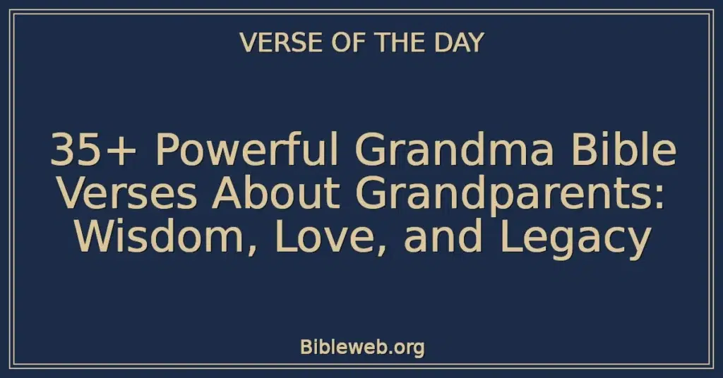 35+ Powerful Grandma Bible Verses About Grandparents: Wisdom, Love, and Legacy