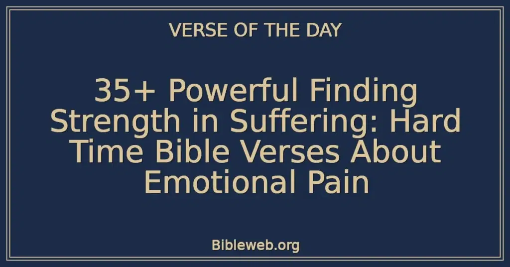 35+ Powerful Finding Strength in Suffering: Hard Time Bible Verses About Emotional Pain