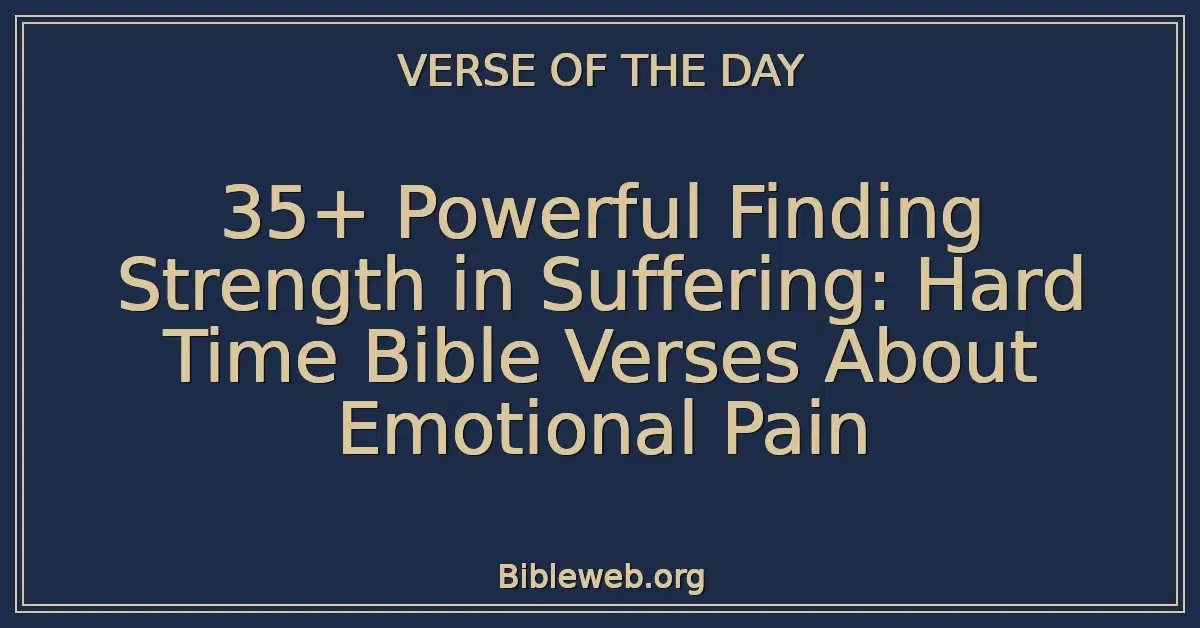 35+ Powerful Finding Strength in Suffering: Hard Time Bible Verses About Emotional Pain