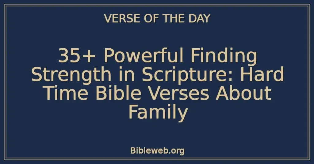 35+ Powerful Finding Strength in Scripture: Hard Time Bible Verses About Family