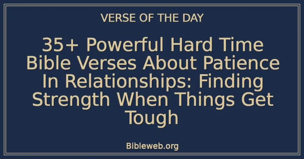 35+ Powerful Hard Time Bible Verses About Patience In Relationships: Finding Strength When Things Get Tough