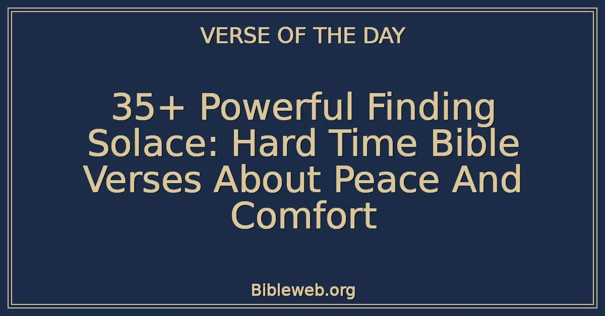35+ Powerful Finding Solace: Hard Time Bible Verses About Peace And Comfort