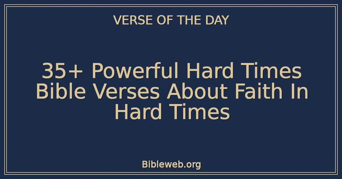 35+ Powerful Hard Times Bible Verses About Faith In Hard Times