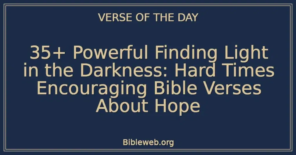 35+ Powerful Finding Light in the Darkness: Hard Times Encouraging Bible Verses About Hope