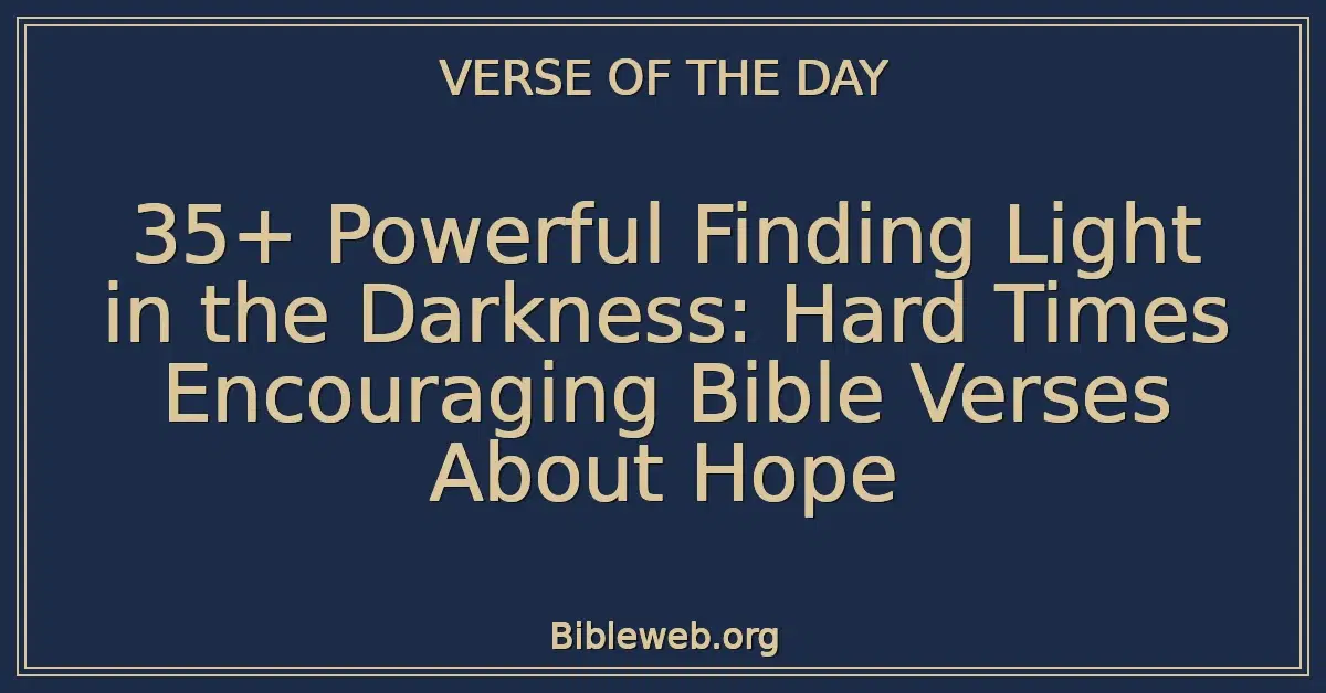 35+ Powerful Finding Light in the Darkness: Hard Times Encouraging Bible Verses About Hope