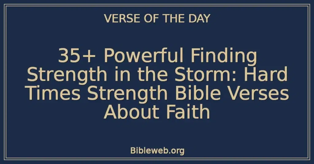 35+ Powerful Finding Strength in the Storm: Hard Times Strength Bible Verses About Faith