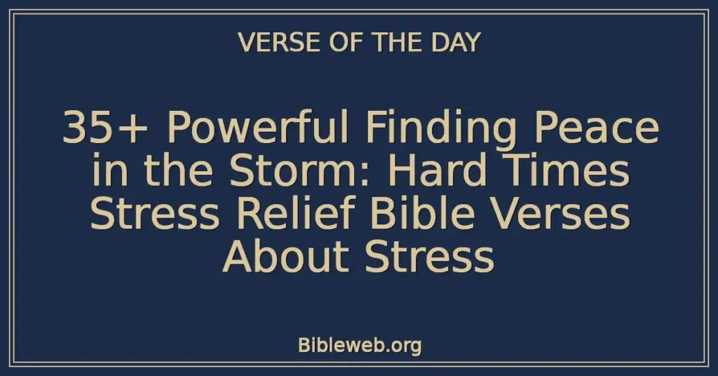 35+ Powerful Finding Peace in the Storm: Hard Times Stress Relief Bible Verses About Stress