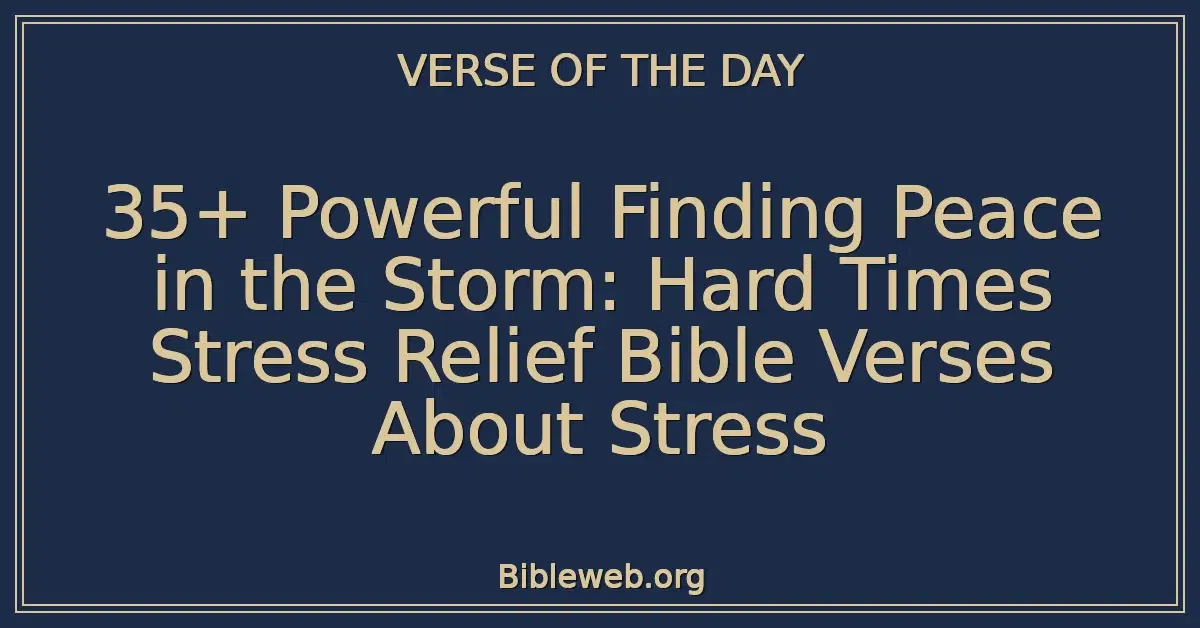 35+ Powerful Finding Peace in the Storm: Hard Times Stress Relief Bible Verses About Stress