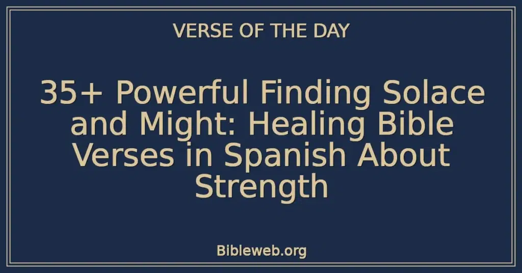 35+ Powerful Finding Solace and Might: Healing Bible Verses in Spanish About Strength