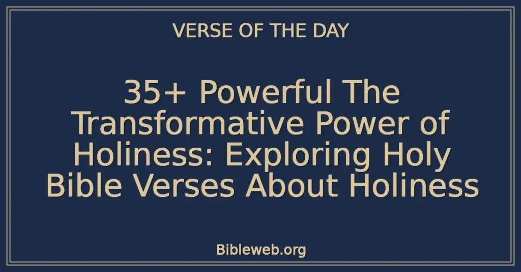 35+ Powerful The Transformative Power of Holiness: Exploring Holy Bible Verses About Holiness