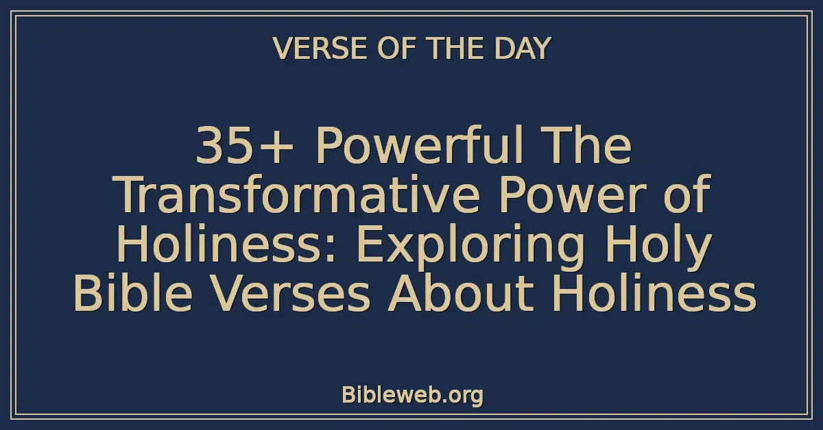 35+ Powerful The Transformative Power of Holiness: Exploring Holy Bible Verses About Holiness