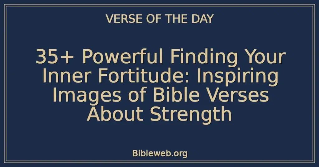 35+ Powerful Finding Your Inner Fortitude: Inspiring Images of Bible Verses About Strength