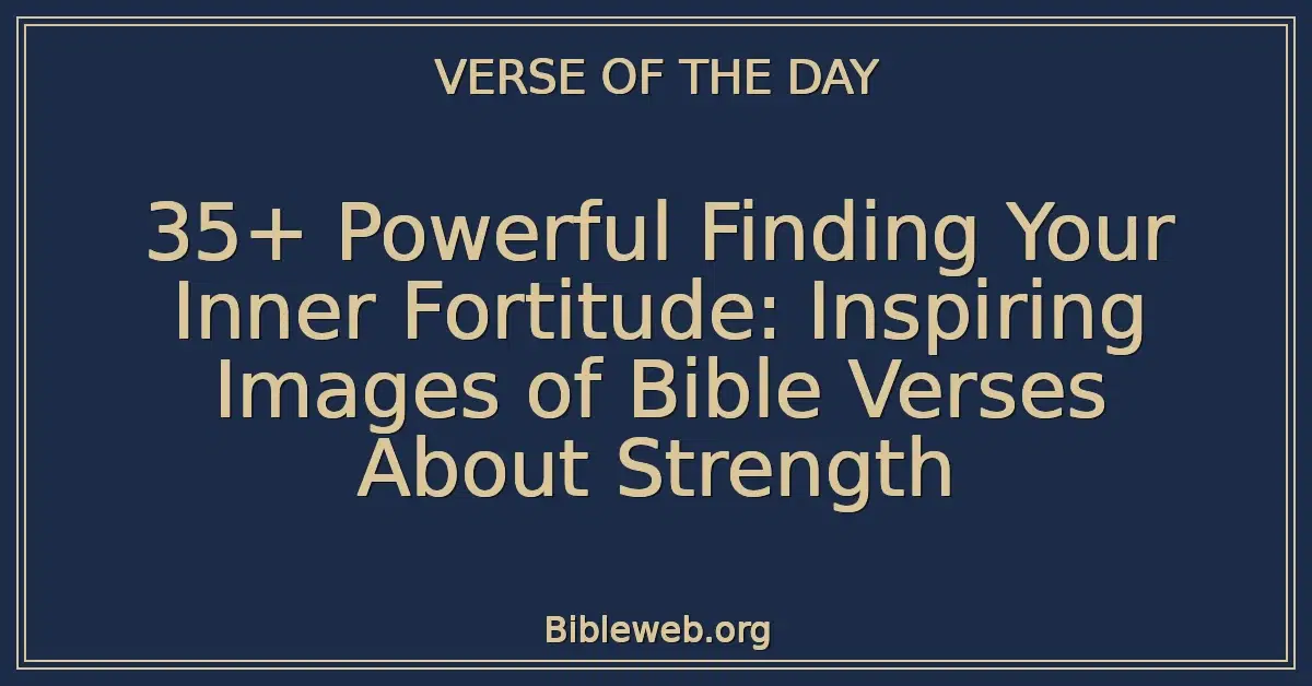 35+ Powerful Finding Your Inner Fortitude: Inspiring Images of Bible Verses About Strength