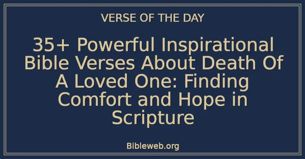 35+ Powerful Inspirational Bible Verses About Death Of A Loved One: Finding Comfort and Hope in Scripture